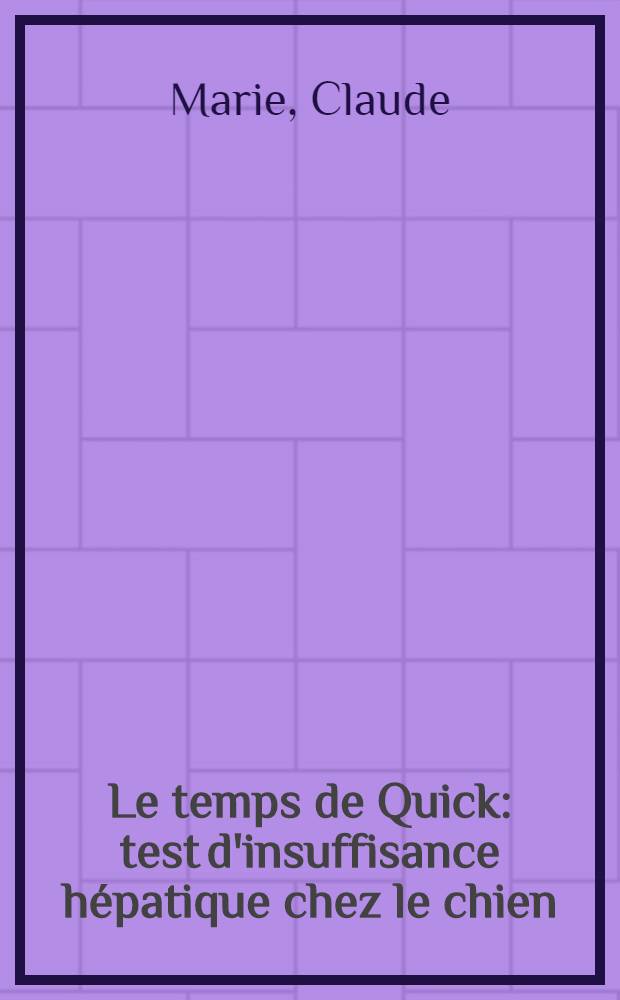 Le temps de Quick: test d'insuffisance hépatique chez le chien : Thèse présentée à la Faculté de méd. et de pharmacie de Lyon ... pour obtenir le grade de docteur-vétérinaire