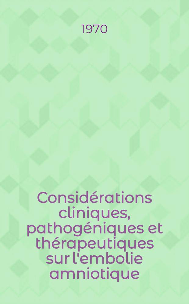 Considérations cliniques, pathogéniques et thérapeutiques sur l'embolie amniotique : À propos de deux observations : Thèse ..