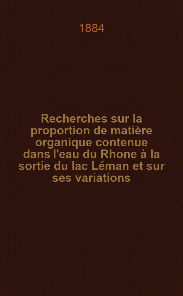Recherches sur la proportion de matière organique contenue dans l'eau du Rhone à la sortie du lac Léman et sur ses variations