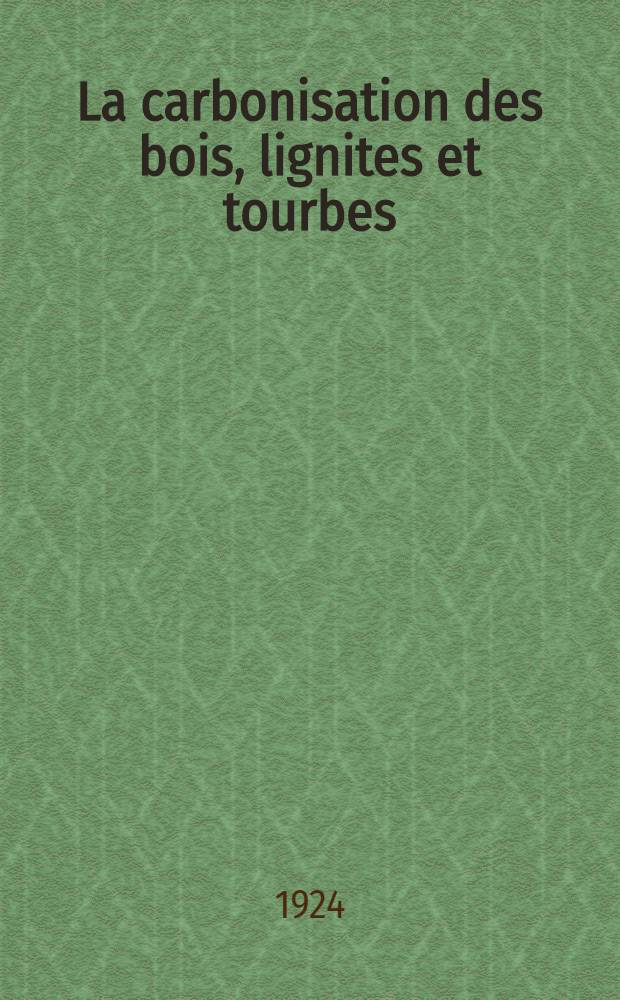 La carbonisation des bois, lignites et tourbes