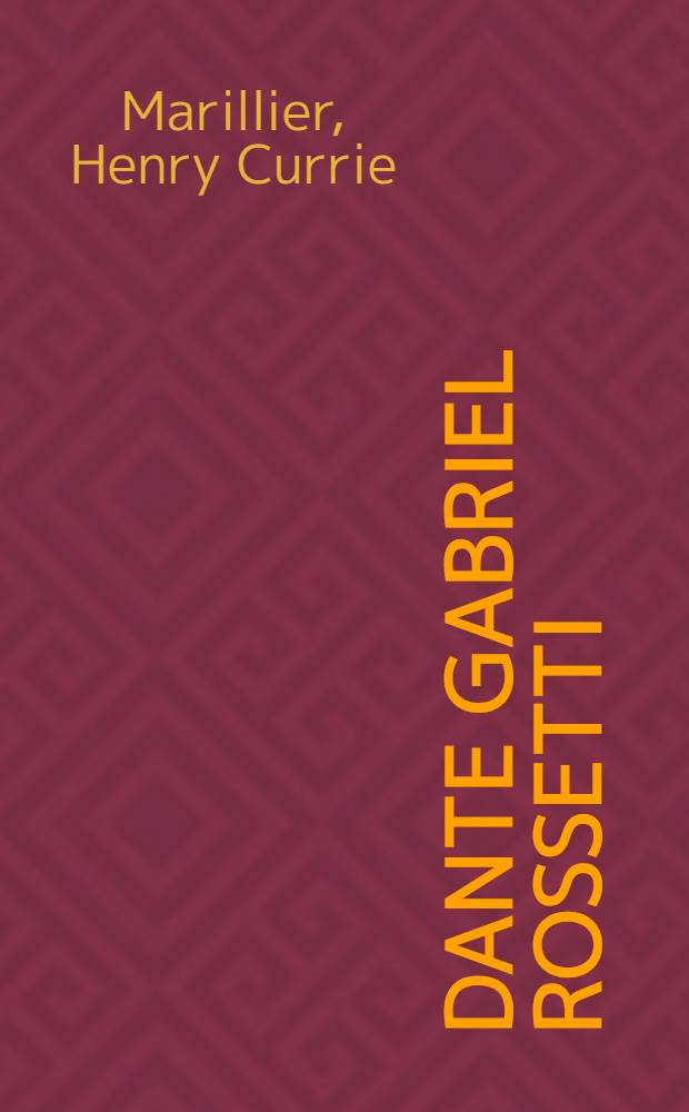 Dante Gabriel Rossetti : an illustrated memorial of his art and life