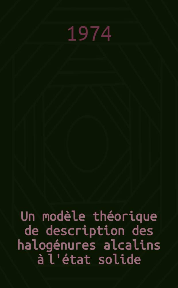 Un modèle théorique de description des halogénures alcalins à l'état solide : Thèse prés. à l'Univ. de Provence ..