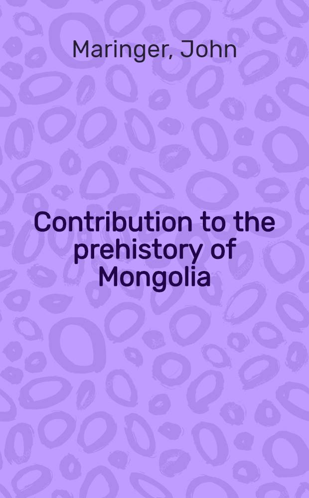 Contribution to the prehistory of Mongolia : A study of the prehistoric collections from Inner Mongolia : Together with the catalogue