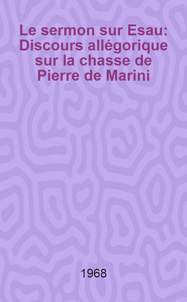 Le sermon sur Esau : Discours all&eacute;gorique sur la chasse de Pierre de Marini : Ed. critique