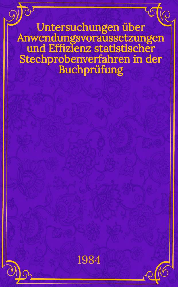 Untersuchungen &uuml;ber Anwendungsvoraussetzungen und Effizienz statistischer Stechprobenverfahren in der Buchpr&uuml;fung