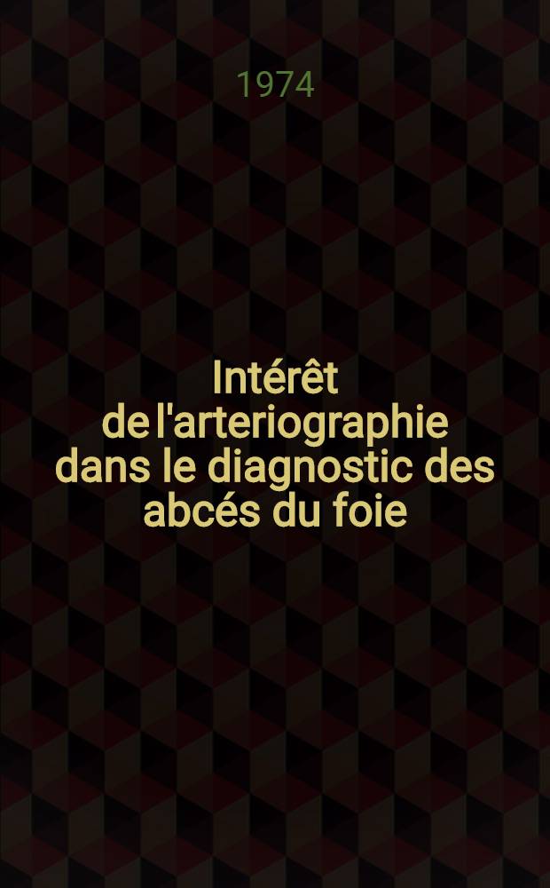 Int&eacute;r&ecirc;t de l'arteriographie dans le diagnostic des abc&eacute;s du foie : Th&egrave;se