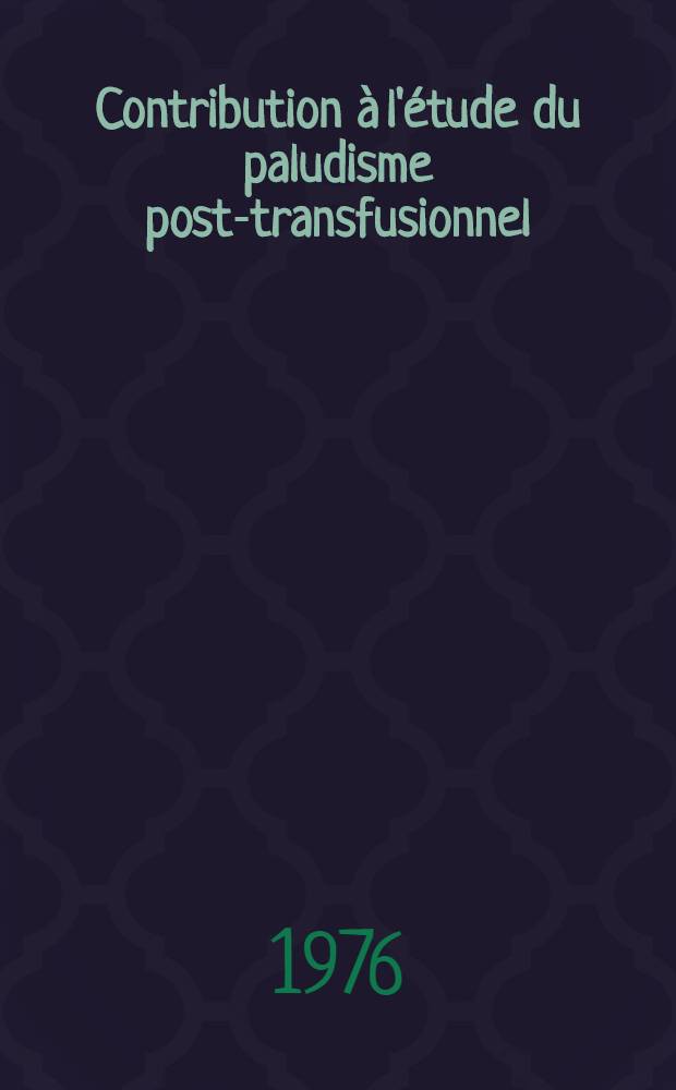 Contribution à l'étude du paludisme post-transfusionnel : Problèmes posés par sa prévention : À propos d'une observation : Thèse prés. à l'Univ. Claude-Bernard, Lyon