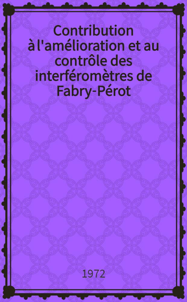 Contribution à l'amélioration et au contrôle des interféromètres de Fabry-Pérot : Étalon de surface plane : Thèse prés. au Centre d'Orsay, Univ. Paris-Sud ..