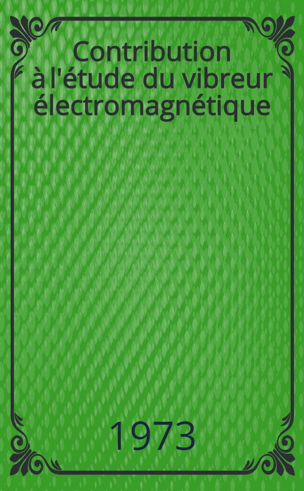 Contribution à l'étude du vibreur électromagnétique : Thèse ... prés. à l'Univ. Paris VI