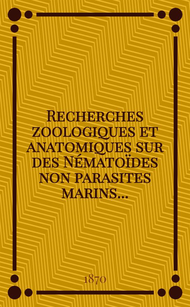 Recherches zoologiques et anatomiques sur des Nématoïdes non parasites marins ...