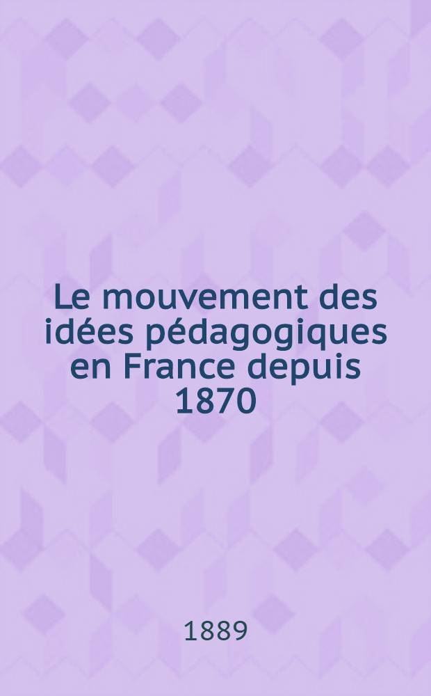 Le mouvement des id&eacute;es p&eacute;dagogiques en France depuis 1870