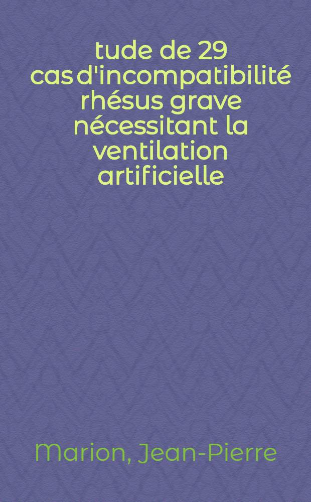 Étude de 29 cas d'incompatibilité rhésus grave nécessitant la ventilation artificielle : Thèse ..