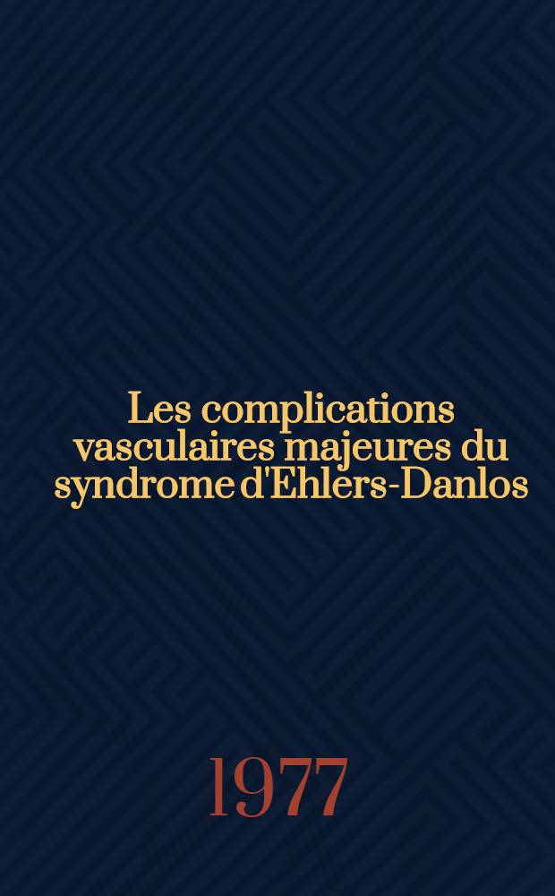 Les complications vasculaires majeures du syndrome d'Ehlers-Danlos : À propos d'un cas : Thèse prés. à l'Univ. Claude-Bernard, Lyon