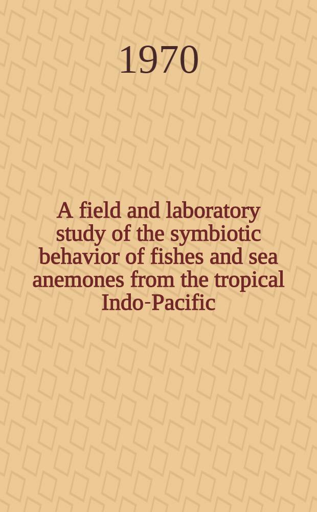 A field and laboratory study of the symbiotic behavior of fishes and sea anemones from the tropical Indo-Pacific