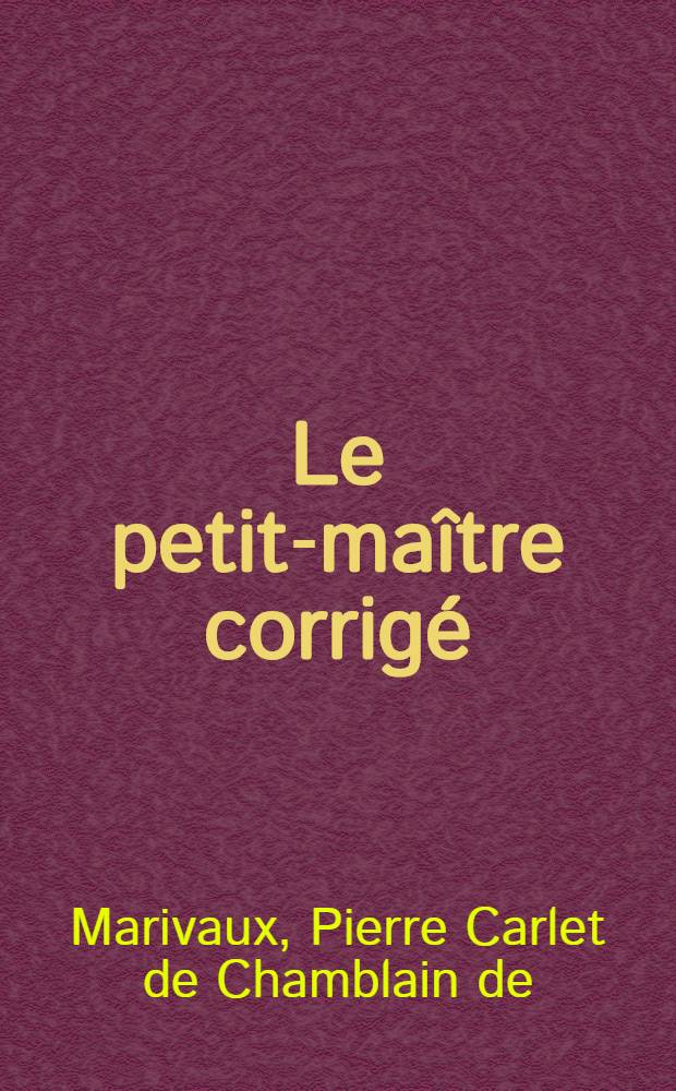 Le petit-maître corrigé : Comédie : Thèse complémentaire pour le doctorat ès-lettres ..