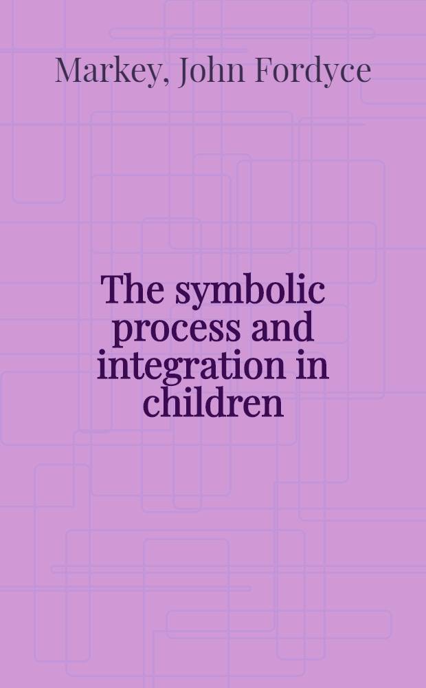 The symbolic process and integration in children : A study in social psychology