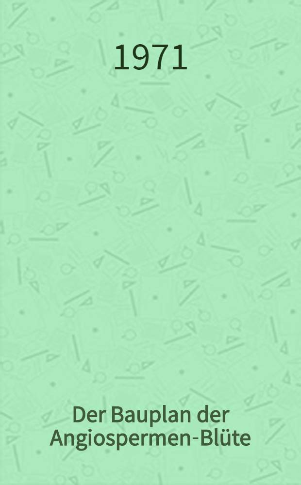[Der Bauplan der Angiospermen-Bl&uuml;te