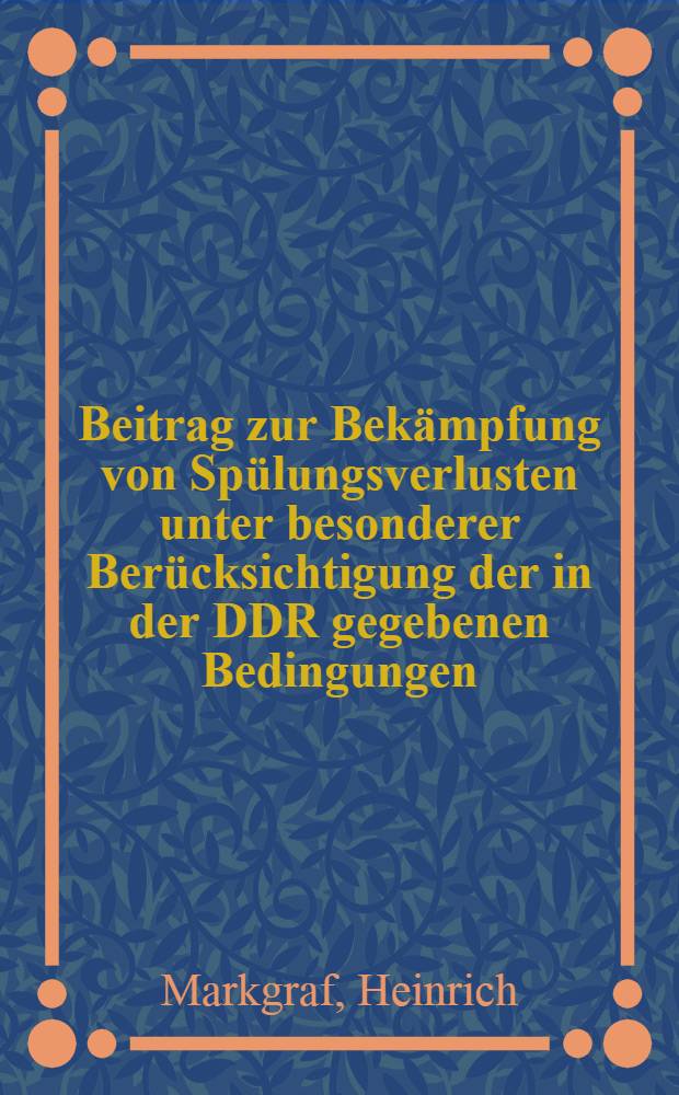 Beitrag zur Bek&auml;mpfung von Sp&uuml;lungsverlusten unter besonderer Ber&uuml;cksichtigung der in der DDR gegebenen Bedingungen