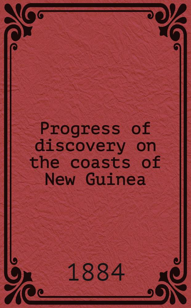 Progress of discovery on the coasts of New Guinea