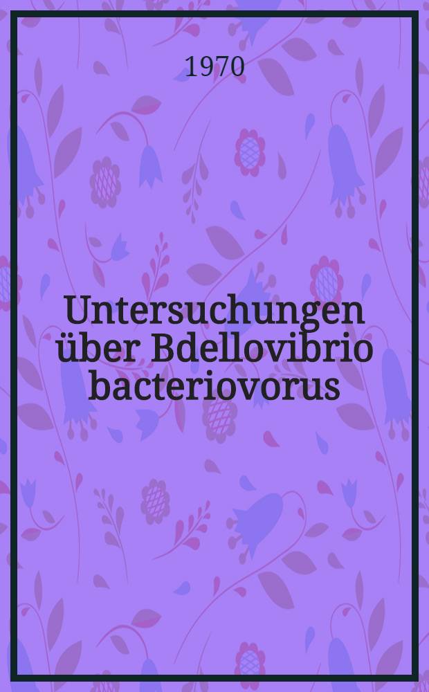 Untersuchungen über Bdellovibrio bacteriovorus : Inaug.-Diss. ... der ... Med. Fak. der ... Univ. zu Bonn