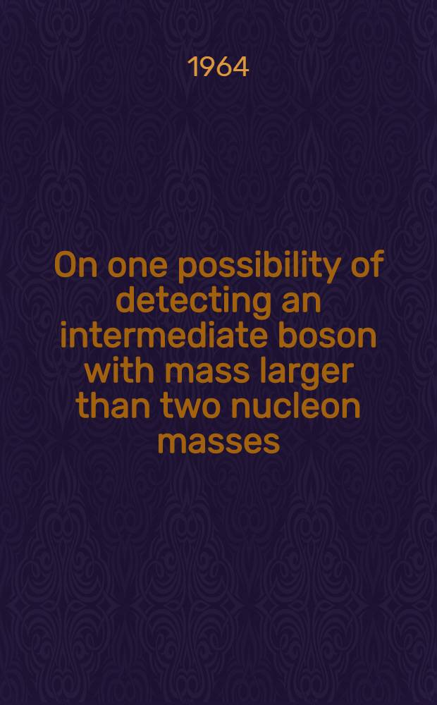 On one possibility of detecting an intermediate boson with mass larger than two nucleon masses