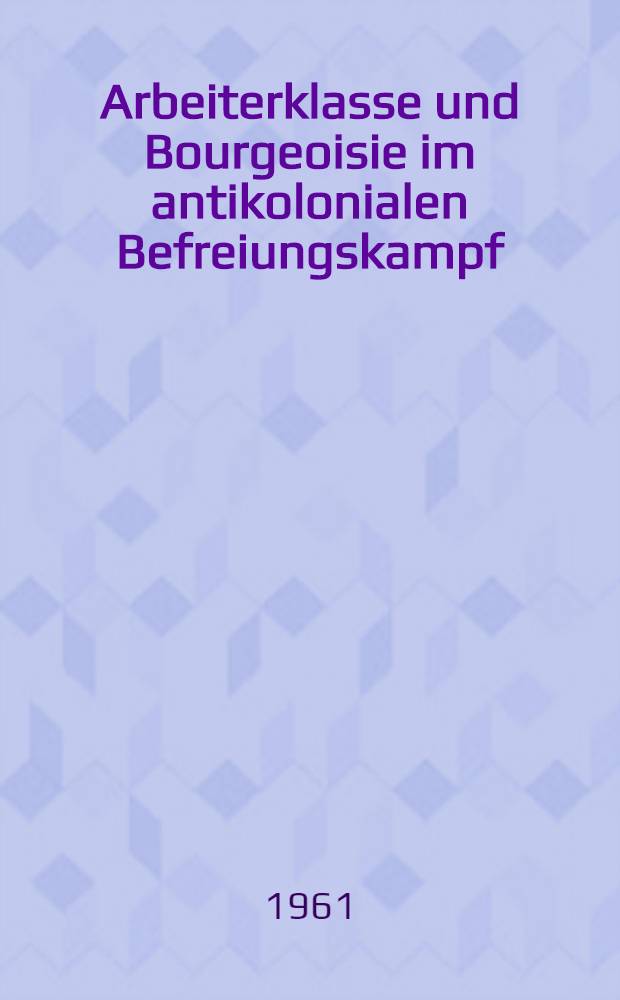 Arbeiterklasse und Bourgeoisie im antikolonialen Befreiungskampf