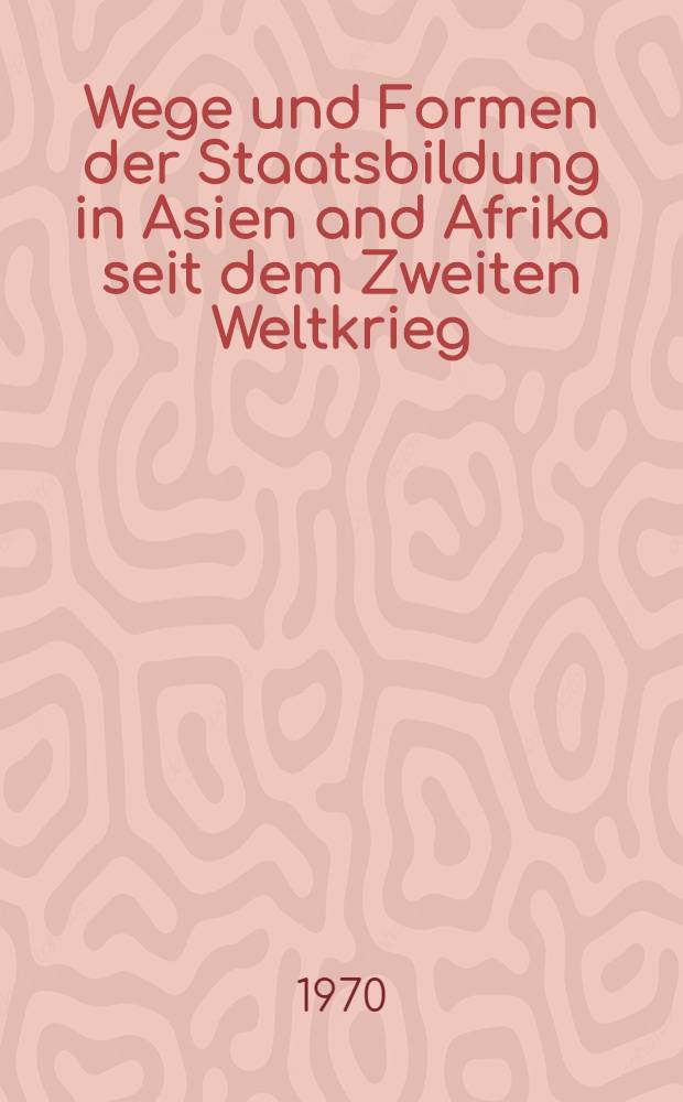Wege und Formen der Staatsbildung in Asien and Afrika seit dem Zweiten Weltkrieg