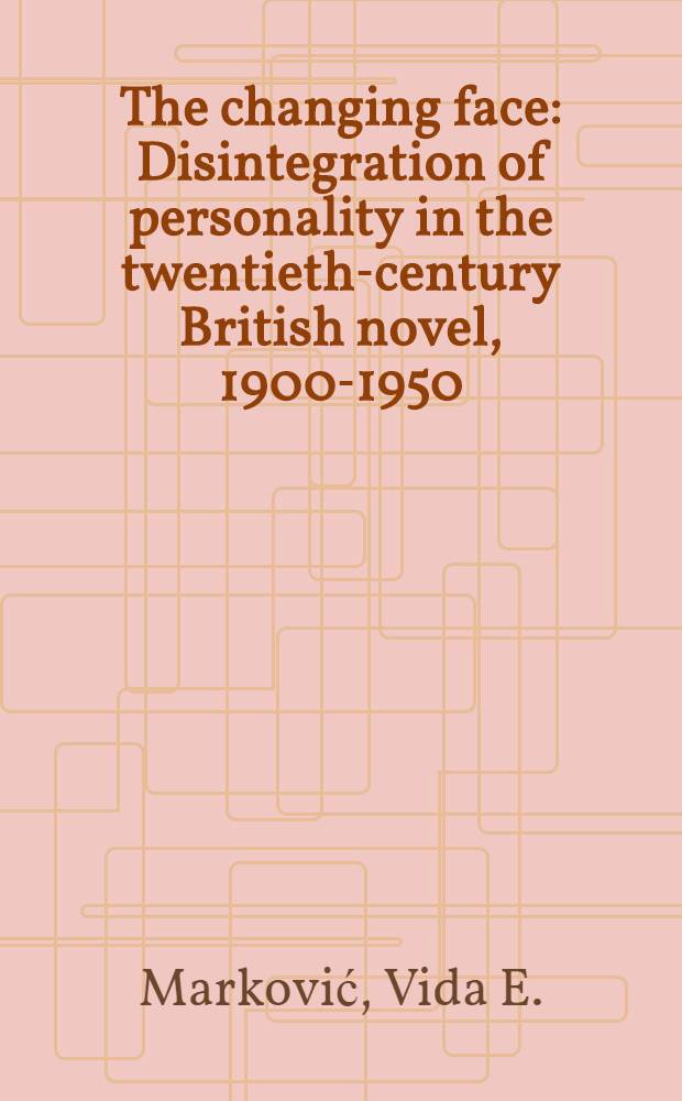 The changing face : Disintegration of personality in the twentieth-century British novel, 1900-1950