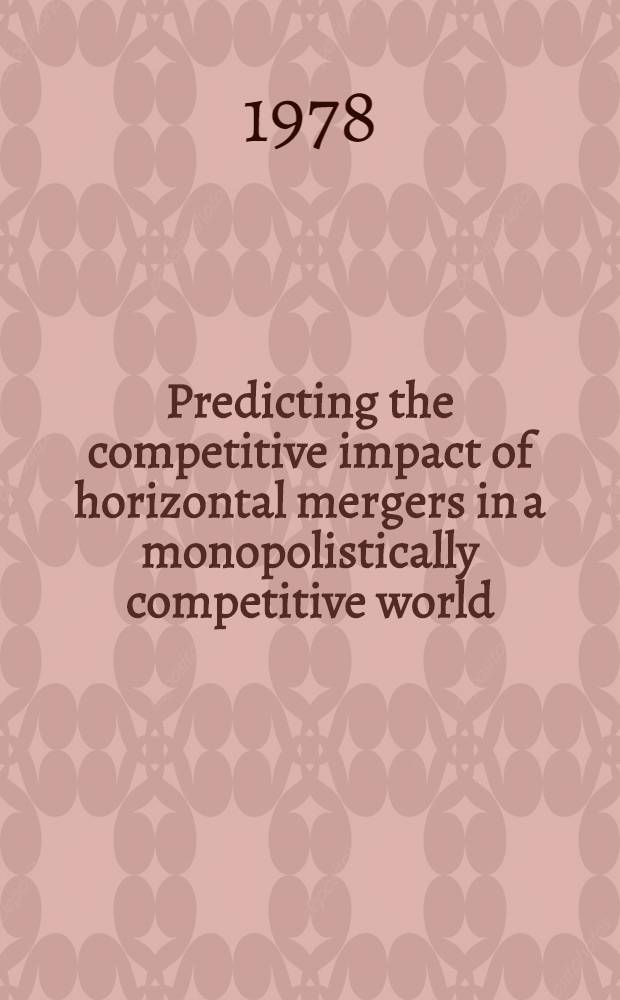 Predicting the competitive impact of horizontal mergers in a monopolistically competitive world : A non-market-oriented proposal and critique of the market definition-market share-market concentration approach