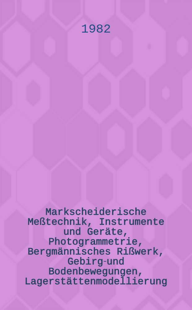 Markscheiderische Meßtechnik, Instrumente und Geräte, Photogrammetrie, Bergmännisches Rißwerk, Gebirgs- und Bodenbewegungen, Lagerstättenmodellierung, Abbauplanung