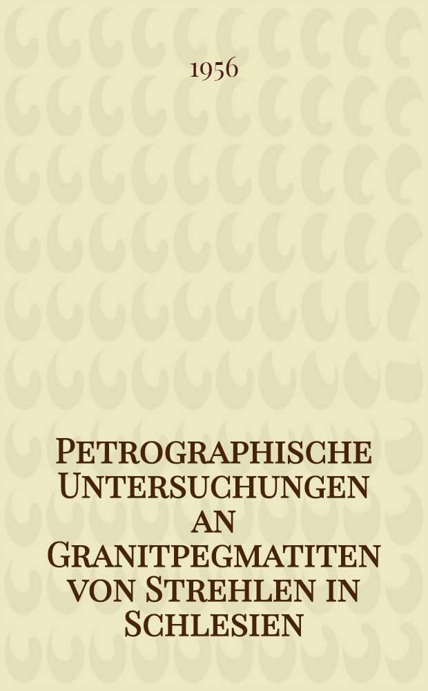 Petrographische Untersuchungen an Granitpegmatiten von Strehlen in Schlesien : Inaug.-Diss. zur Erlangung des Doktorgrades ... der Univ. Köln