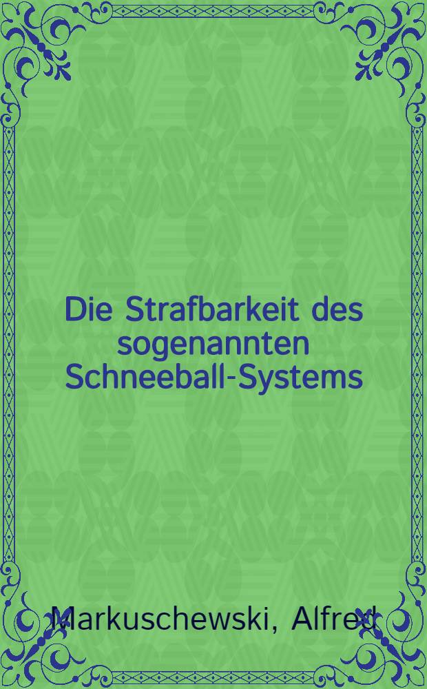 Die Strafbarkeit des sogenannten Schneeball-Systems : Zugleich ein Beitrag zu der Lehre vom Glücksspiel : Inaug.-Diss. ... der hohen Rechts- und staatswissenschaftlichen Fakultät der Albertus-Universität zu Königsberg in Pr