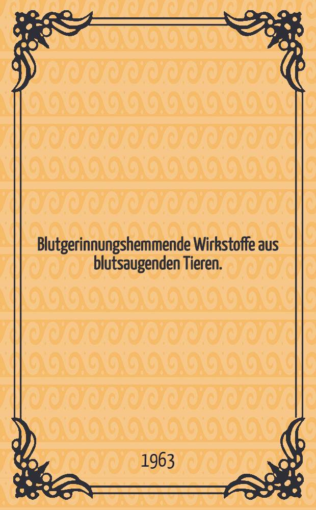 Blutgerinnungshemmende Wirkstoffe aus blutsaugenden Tieren.