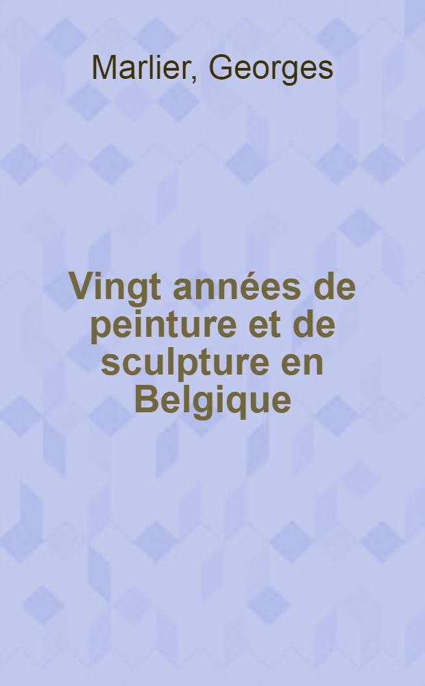 Vingt ann&eacute;es de peinture et de sculpture en Belgique : La g&eacute;n&eacute;ration de l'entre-deux-guerres
