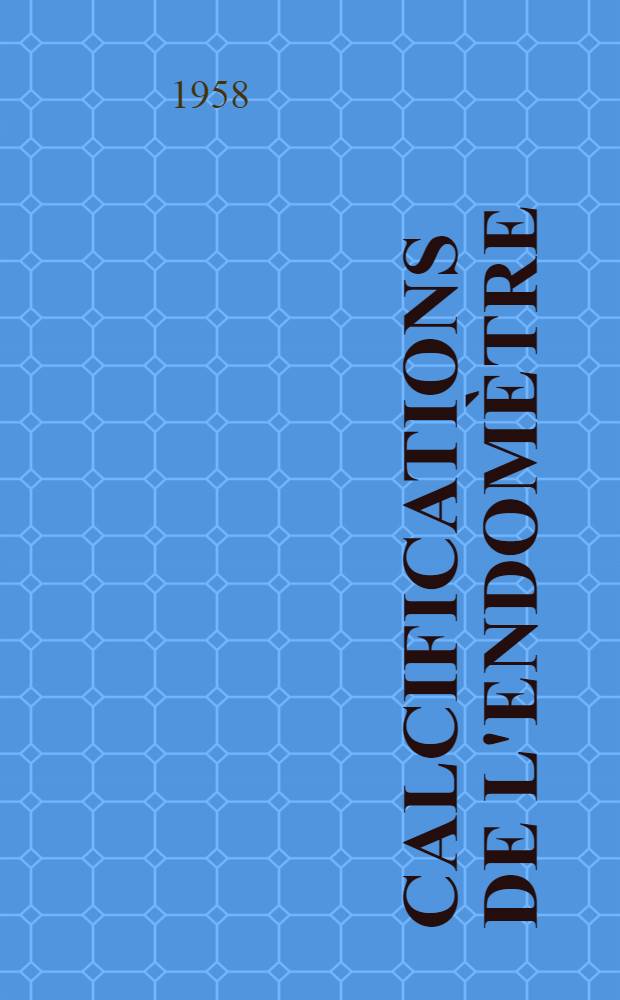 Calcifications de l'endomètre : Thèse pour le doctorat en méd. (diplôme d'État)