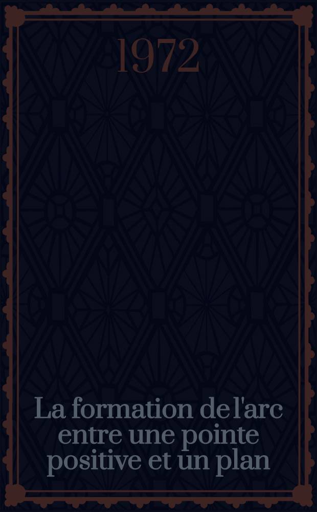 La formation de l'arc entre une pointe positive et un plan : 1-re thèse ... prés. à l' Univ. de Paris-Sud ..