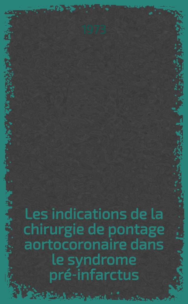 Les indications de la chirurgie de pontage aortocoronaire dans le syndrome pré-infarctus : Thèse ..