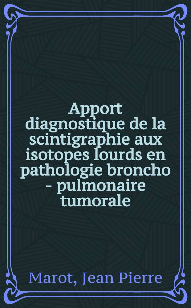 Apport diagnostique de la scintigraphie aux isotopes lourds en pathologie broncho - pulmonaire tumorale : Possibilites et limites actuelles