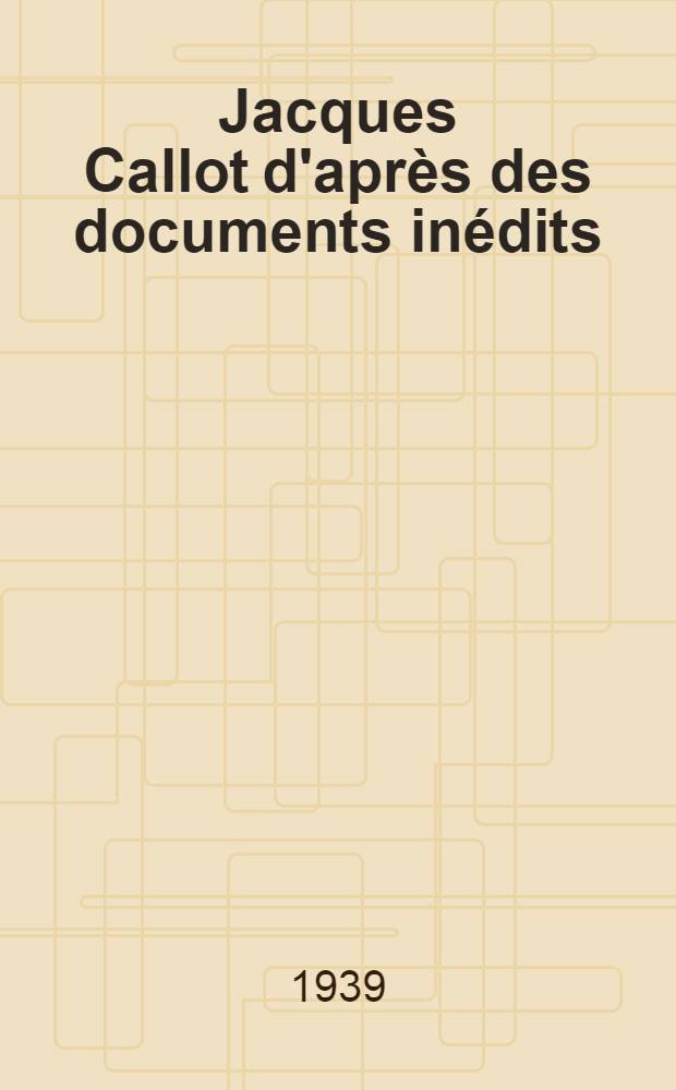 Jacques Callot d'après des documents inédits