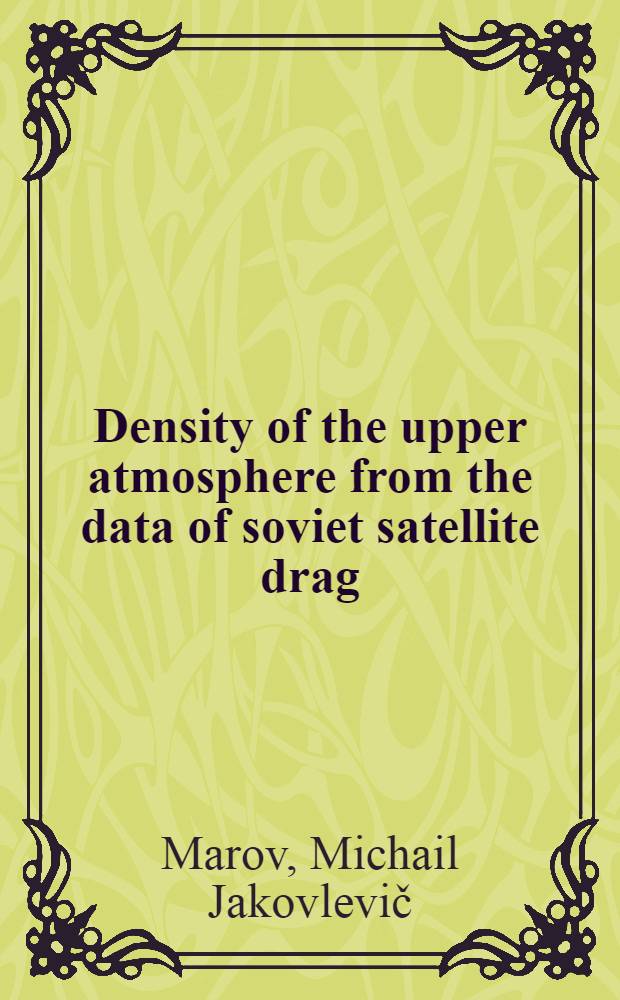 Density of the upper atmosphere from the data of soviet satellite drag : Preliminary data : A report presented to the COSPAR Symposium Florence, Italy, May 1964