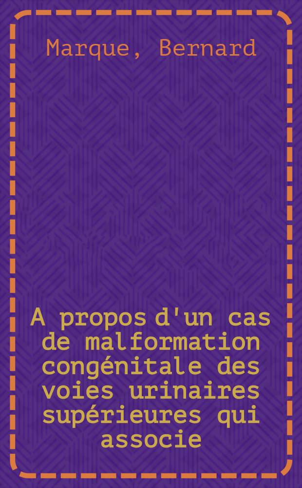 A propos d'un cas de malformation congénitale des voies urinaires supérieures qui associe: à droite, un rein mal roté porteur d'une anomalie de la jonction pyélourétérale : à gauche, un rein ectopique en position lombaire basse et mal roté : Thèse ..