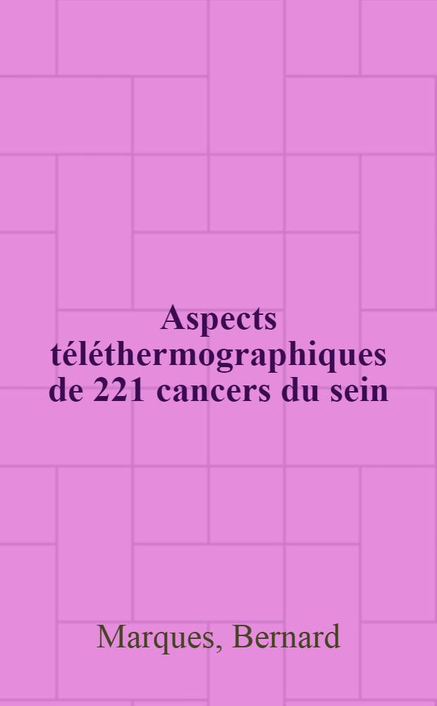 Aspects t&eacute;l&eacute;thermographiques de 221 cancers du sein : Th&egrave;se ..