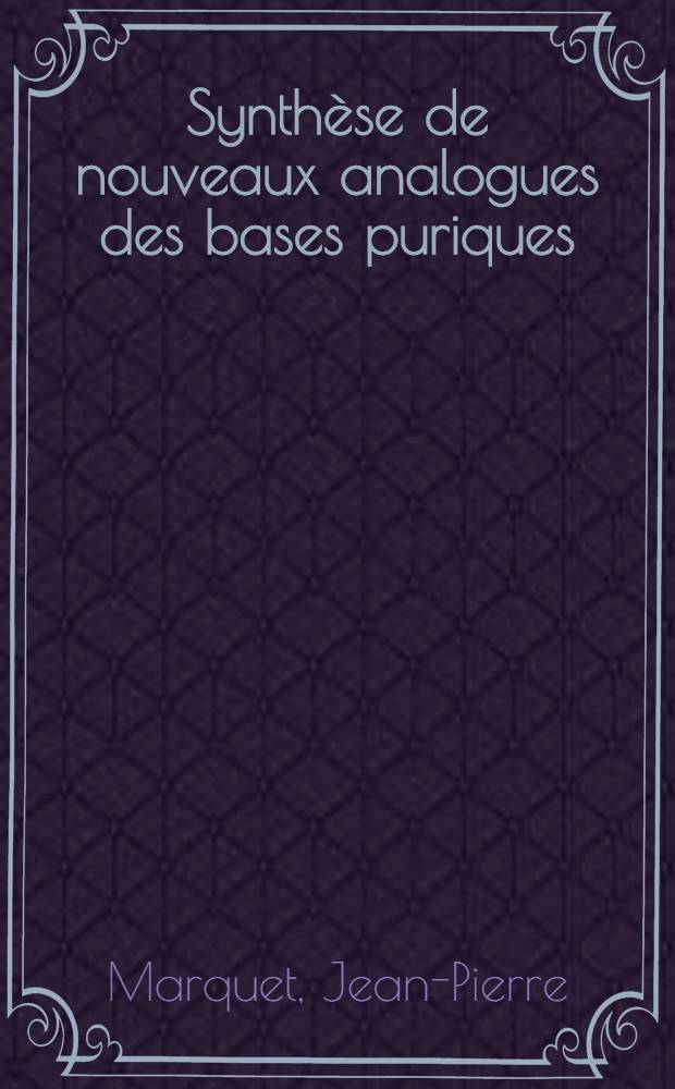 Synth&egrave;se de nouveaux analogues des bases puriques: les furo et pyrrolo (2,3-d) pyridazines substitu&eacute;es en position 1: 1-re th&egrave;se; Propositions donn&eacute;es par la Facult&eacute;: 2-e th&egrave;se; Th&egrave;ses pr&eacute;sent&eacute;es &agrave; la Facult&eacute; des sciences de l'Univ. de Paris, Centre d'Orsay ... / par Jean-Pierre Marquet