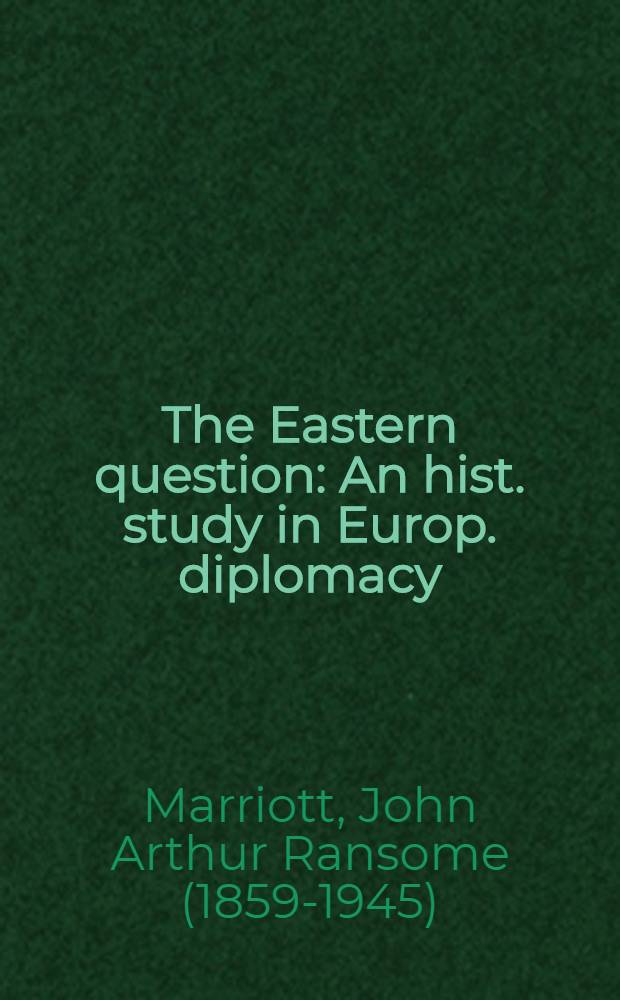 The Eastern question : An hist. study in Europ. diplomacy