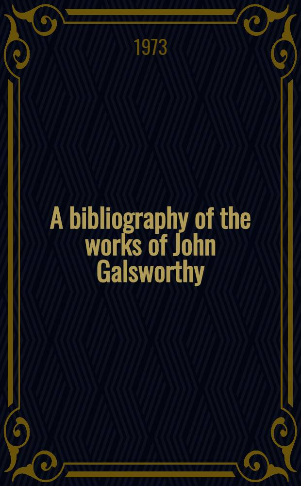 A bibliography of the works of John Galsworthy