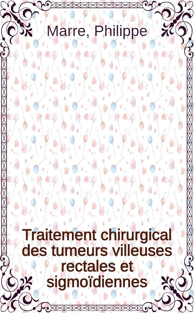 Traitement chirurgical des tumeurs villeuses rectales et sigmoïdiennes : Thèse ..