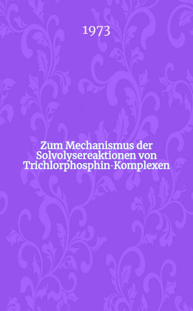 Zum Mechanismus der Solvolysereaktionen von Trichlorphosphin-Komplexen : Inaug.-Diss. ... der Math.-naturwiss. Fak. der Univ. zu Köln