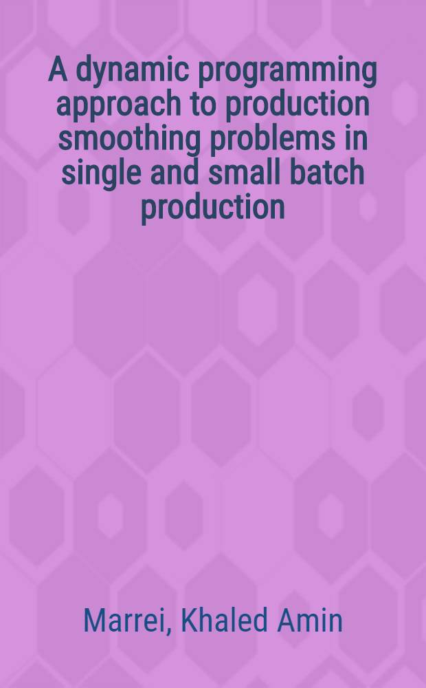 A dynamic programming approach to production smoothing problems in single and small batch production : Diss. ... to the Swiss federal inst. of technology Zurich ..
