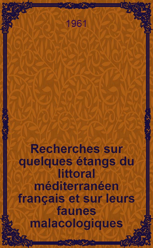 Recherches sur quelques étangs du littoral méditerranéen français et sur leurs faunes malacologiques: 1-re thèse; Propositions données par la Faculté: 2-e thèse: Thèses présentées à ... l'Univ. de Paris ... / par Paul Mars