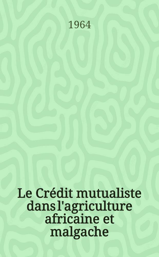 Le Crédit mutualiste dans l'agriculture africaine et malgache : Extrait du livre "Le Crédit mutualiste dans l'agriculture d'Outre-Mer"